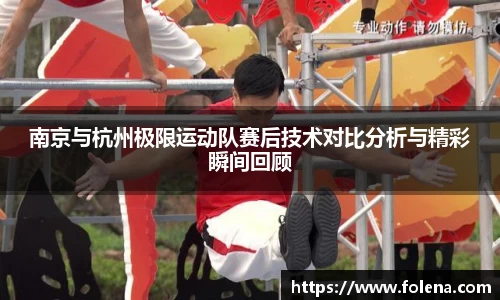 南京与杭州极限运动队赛后技术对比分析与精彩瞬间回顾