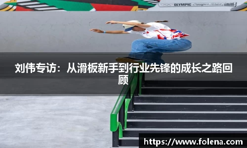 刘伟专访：从滑板新手到行业先锋的成长之路回顾