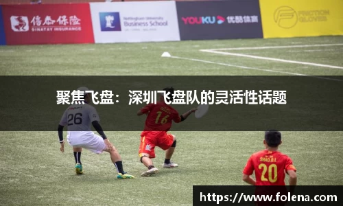 聚焦飞盘：深圳飞盘队的灵活性话题