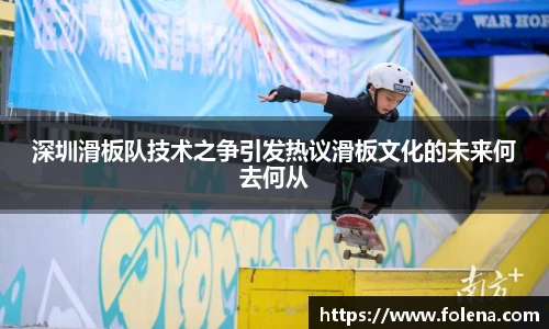 深圳滑板队技术之争引发热议滑板文化的未来何去何从