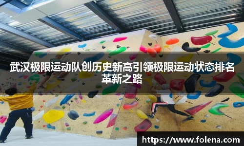 武汉极限运动队创历史新高引领极限运动状态排名革新之路
