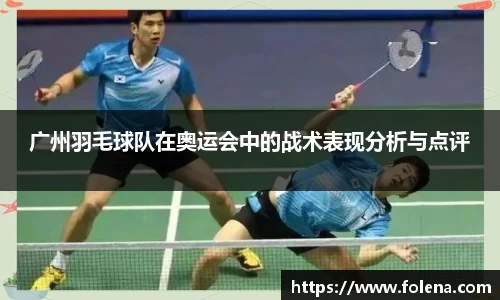广州羽毛球队在奥运会中的战术表现分析与点评