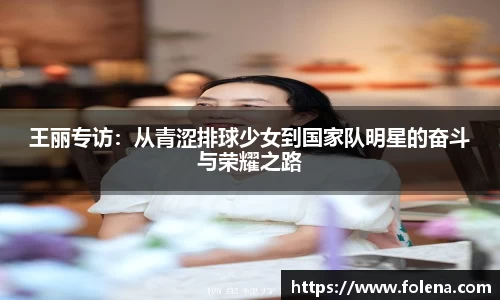王丽专访：从青涩排球少女到国家队明星的奋斗与荣耀之路
