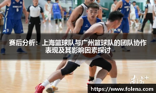 赛后分析：上海篮球队与广州篮球队的团队协作表现及其影响因素探讨