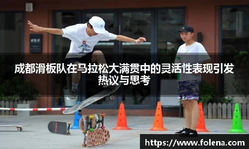 成都滑板队在马拉松大满贯中的灵活性表现引发热议与思考