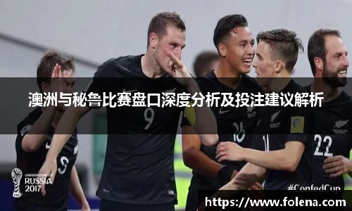 澳洲与秘鲁比赛盘口深度分析及投注建议解析
